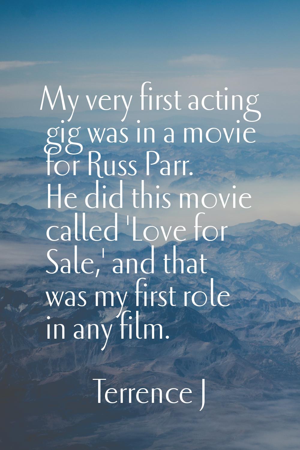 My very first acting gig was in a movie for Russ Parr. He did this movie called 'Love for Sale,' an