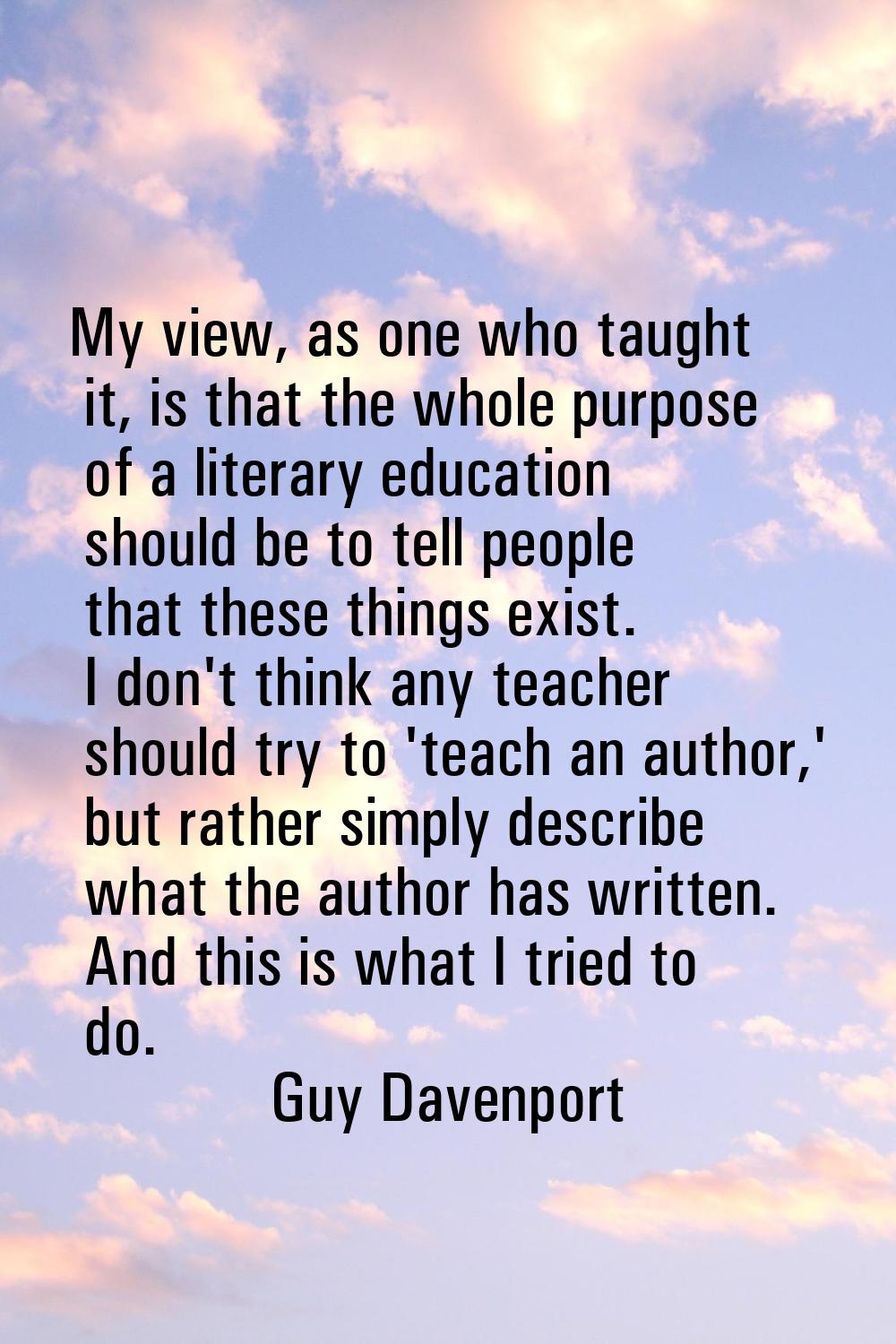 My view, as one who taught it, is that the whole purpose of a literary education should be to tell 