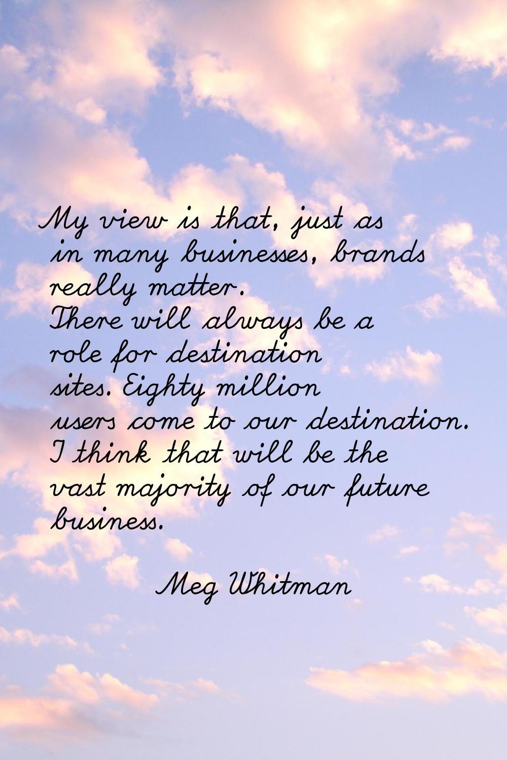 My view is that, just as in many businesses, brands really matter. There will always be a role for 
