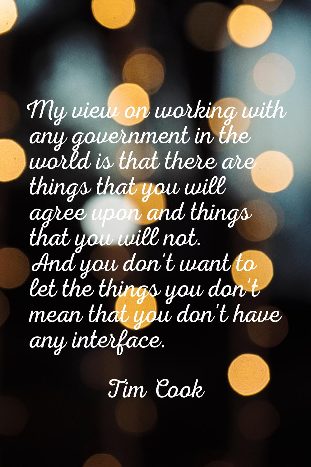 My view on working with any government in the world is that there are things that you will agree up