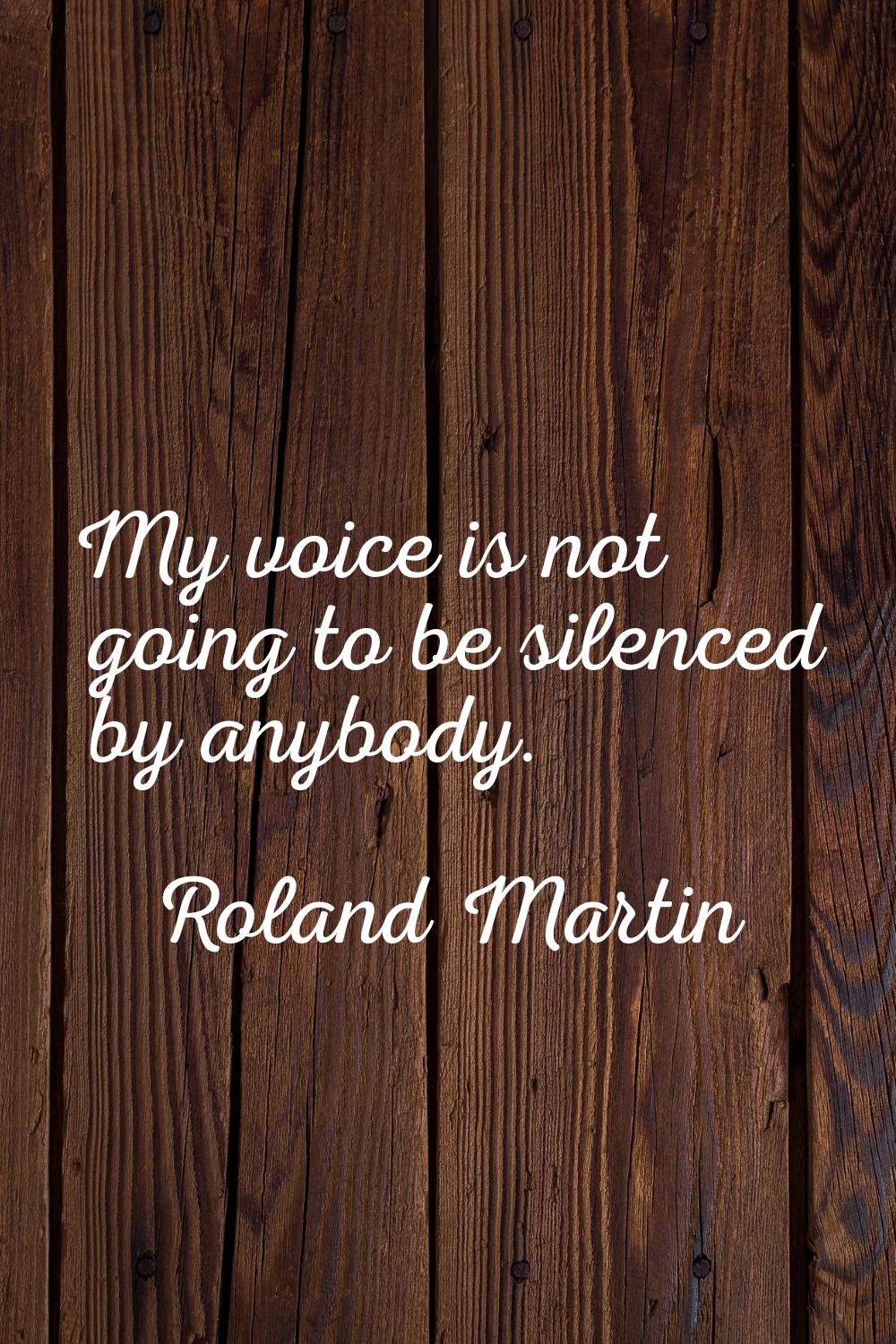 My voice is not going to be silenced by anybody.