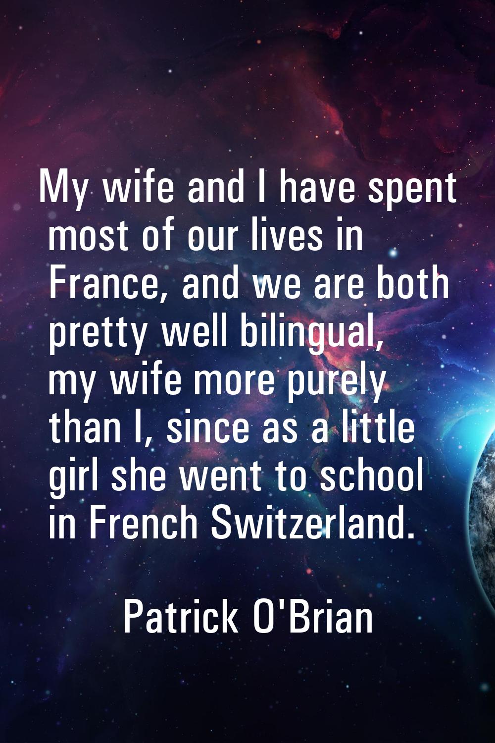 My wife and I have spent most of our lives in France, and we are both pretty well bilingual, my wif