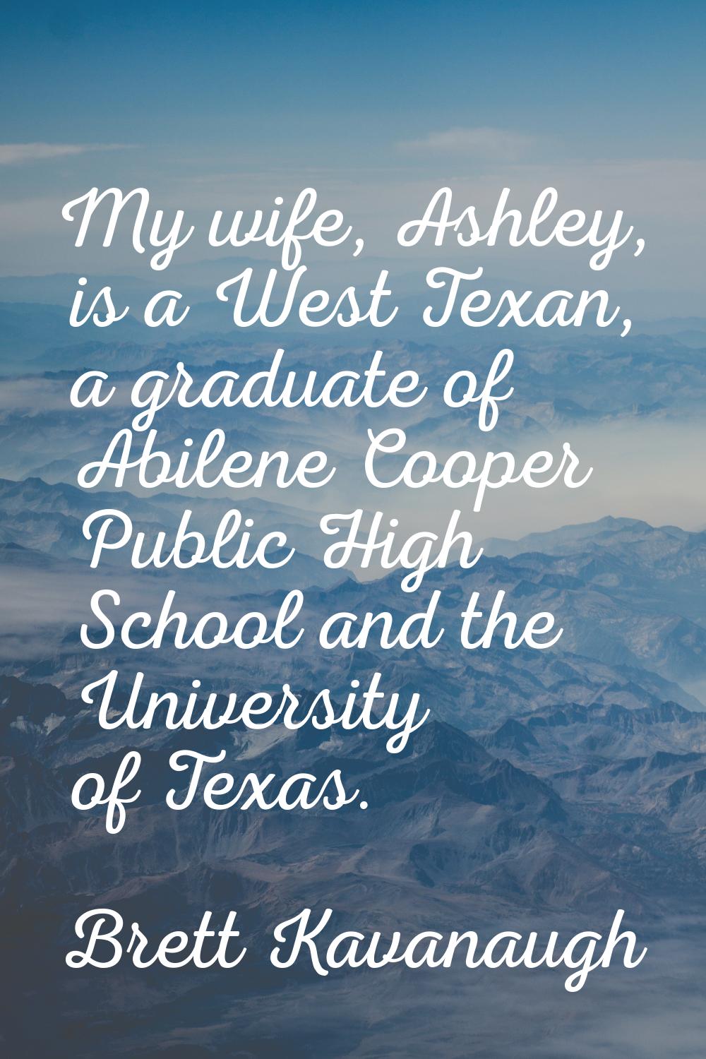 My wife, Ashley, is a West Texan, a graduate of Abilene Cooper Public High School and the Universit