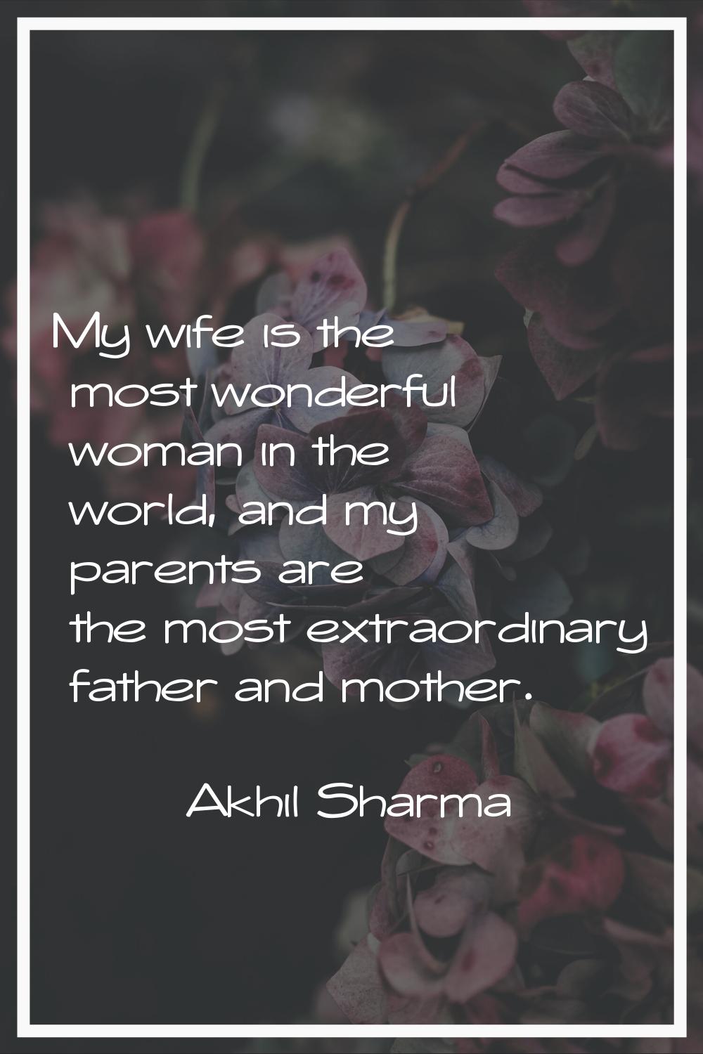 My wife is the most wonderful woman in the world, and my parents are the most extraordinary father 