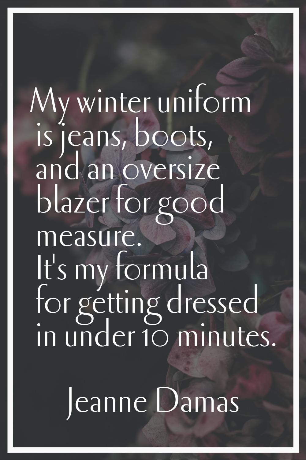 My winter uniform is jeans, boots, and an oversize blazer for good measure. It's my formula for get