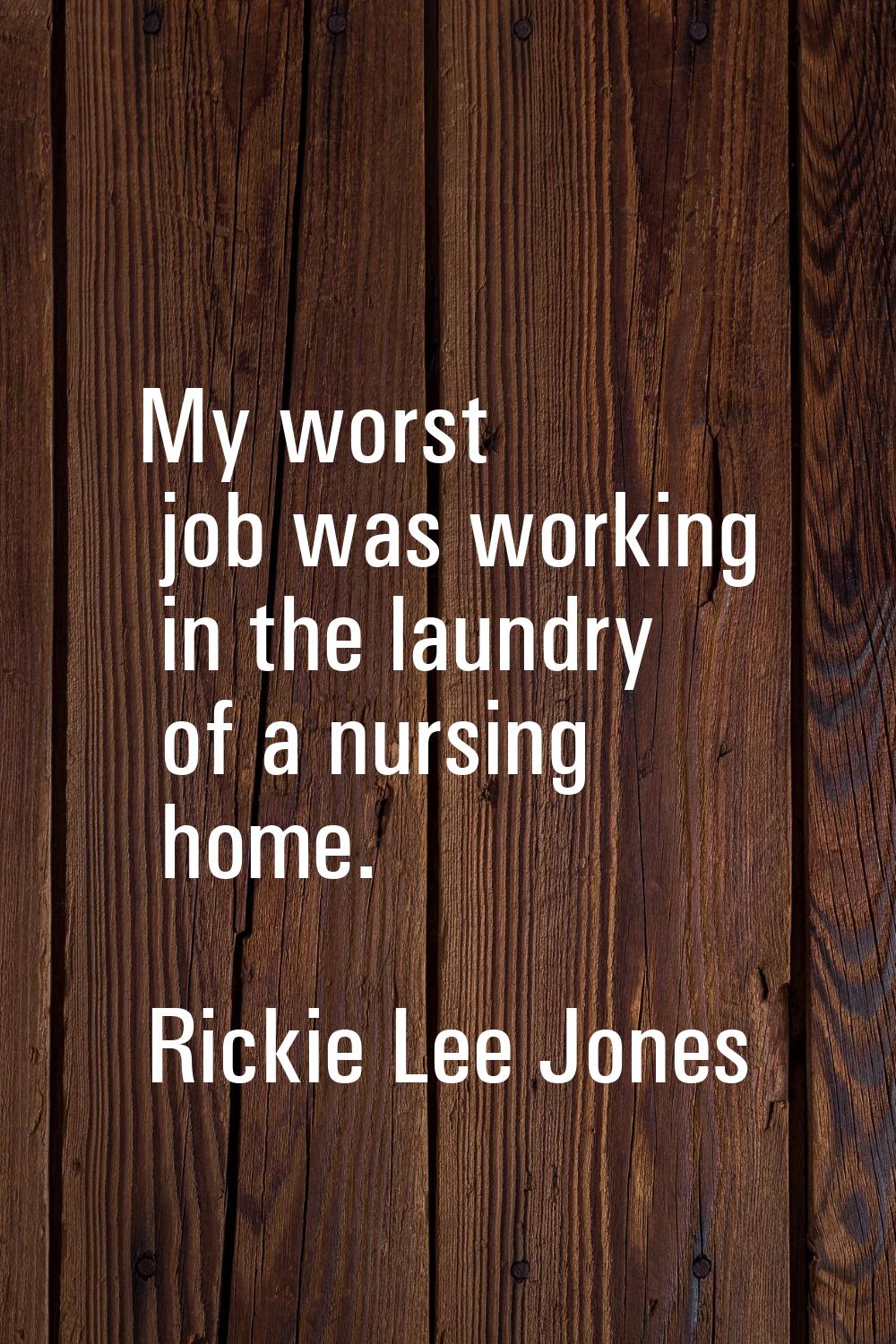 My worst job was working in the laundry of a nursing home.