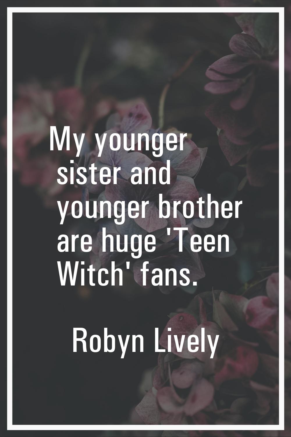 My younger sister and younger brother are huge 'Teen Witch' fans.
