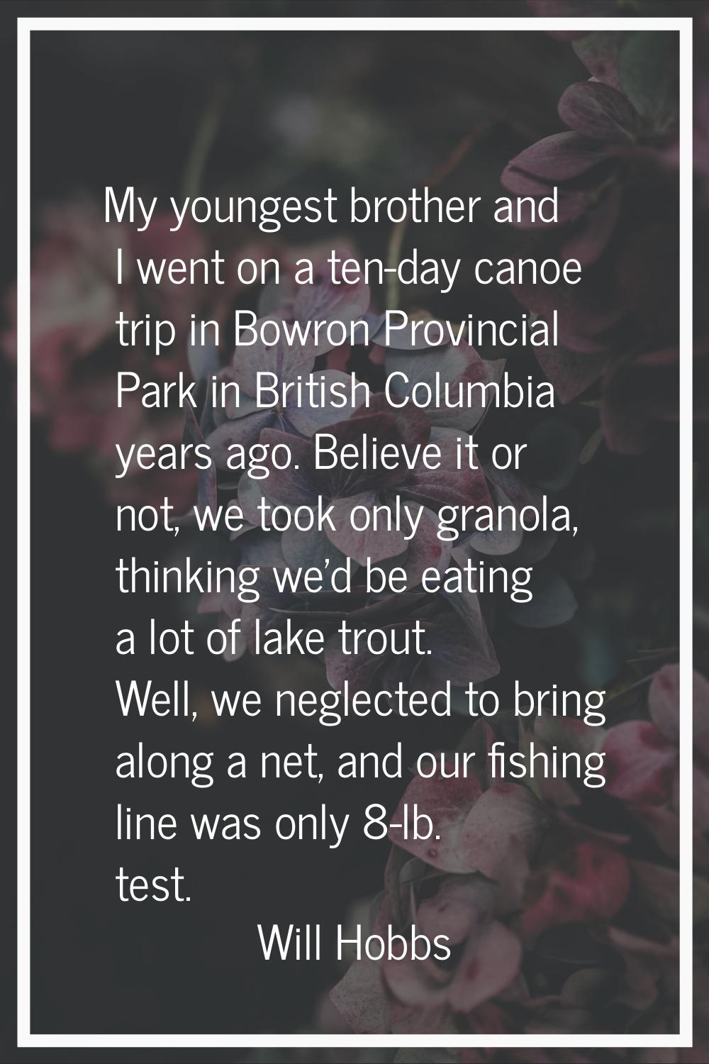 My youngest brother and I went on a ten-day canoe trip in Bowron Provincial Park in British Columbi