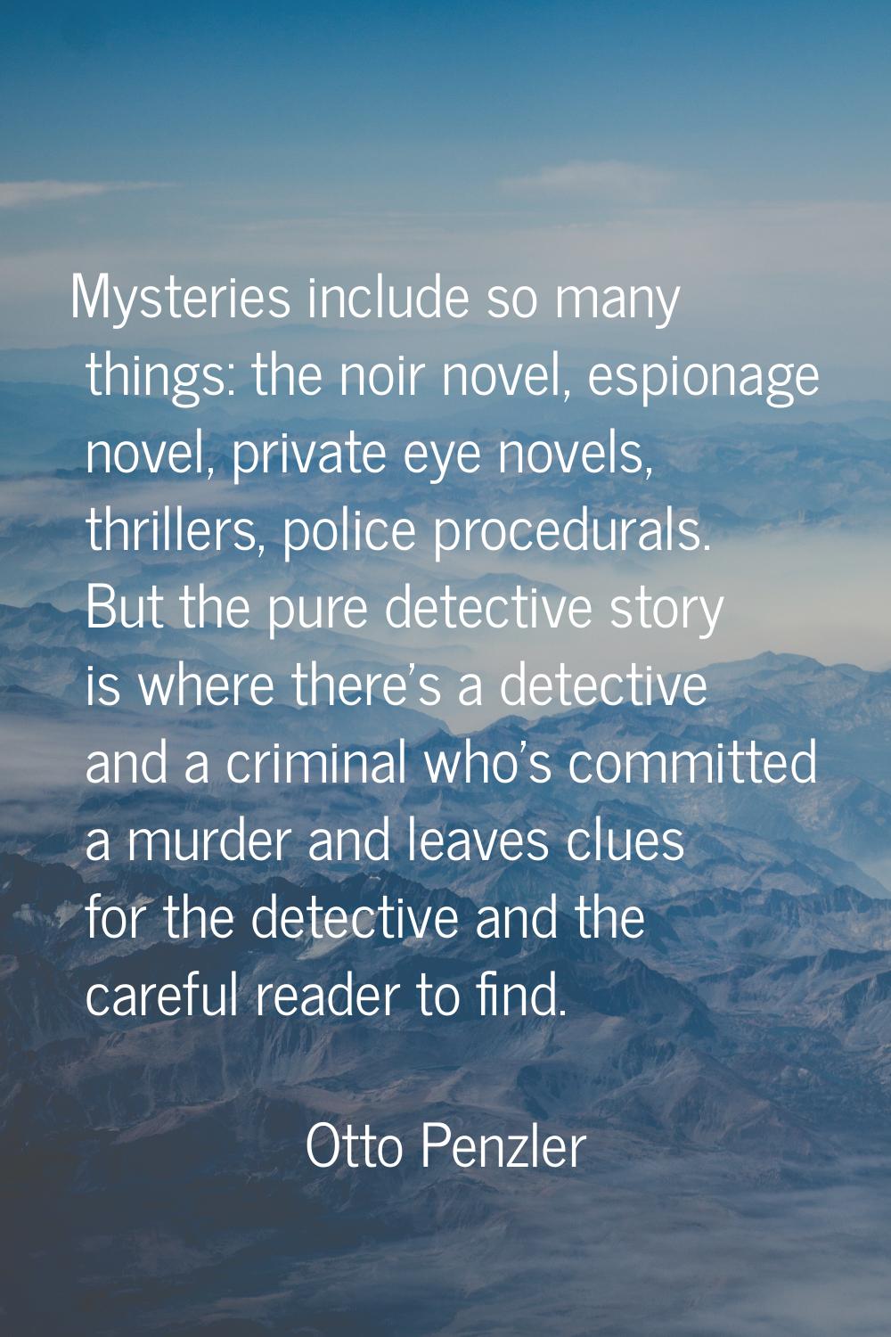 Mysteries include so many things: the noir novel, espionage novel, private eye novels, thrillers, p