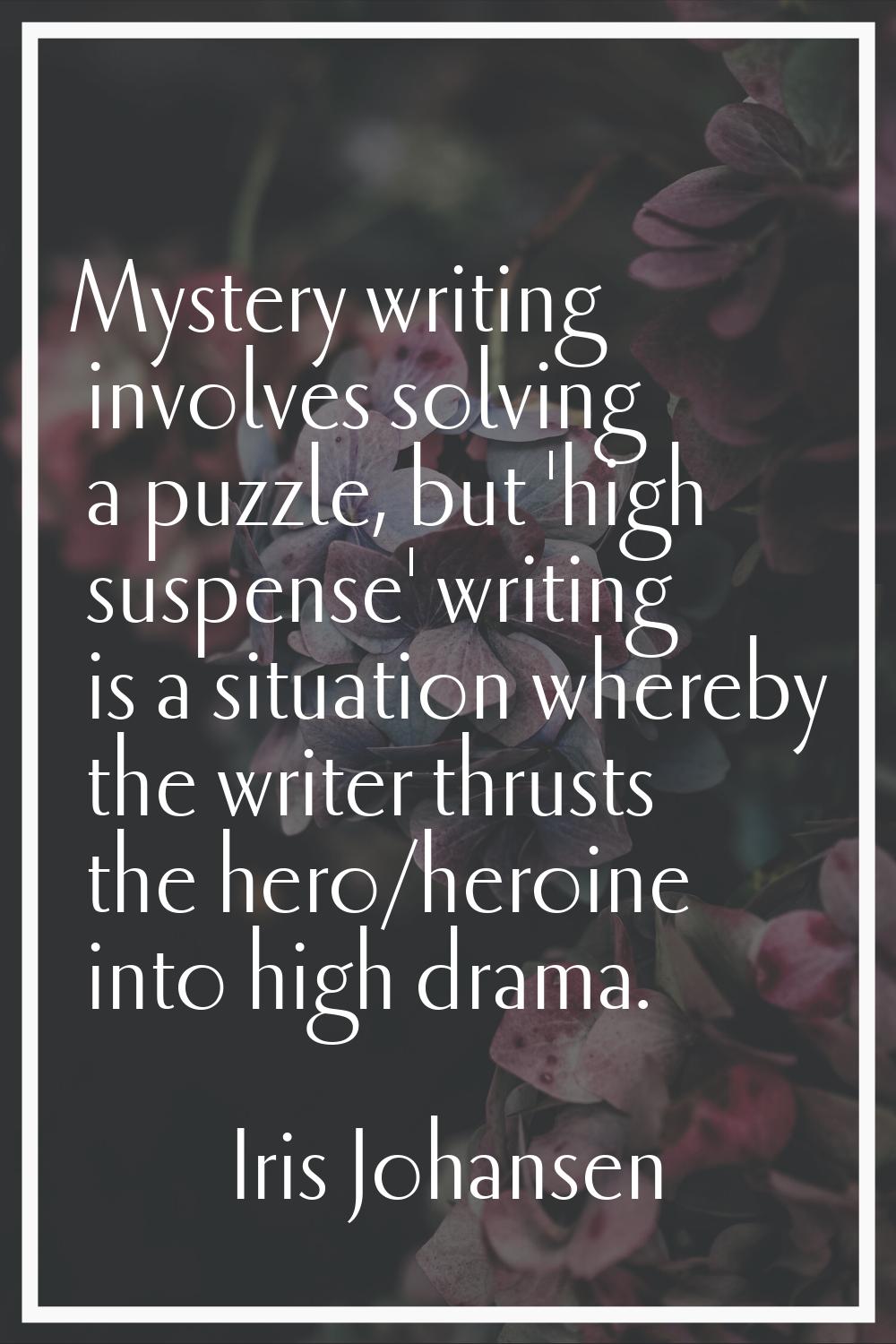 Mystery writing involves solving a puzzle, but 'high suspense' writing is a situation whereby the w