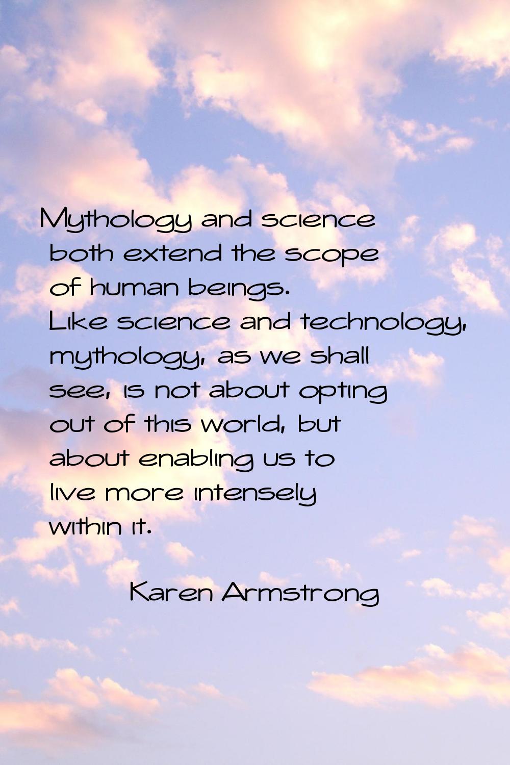 Mythology and science both extend the scope of human beings. Like science and technology, mythology