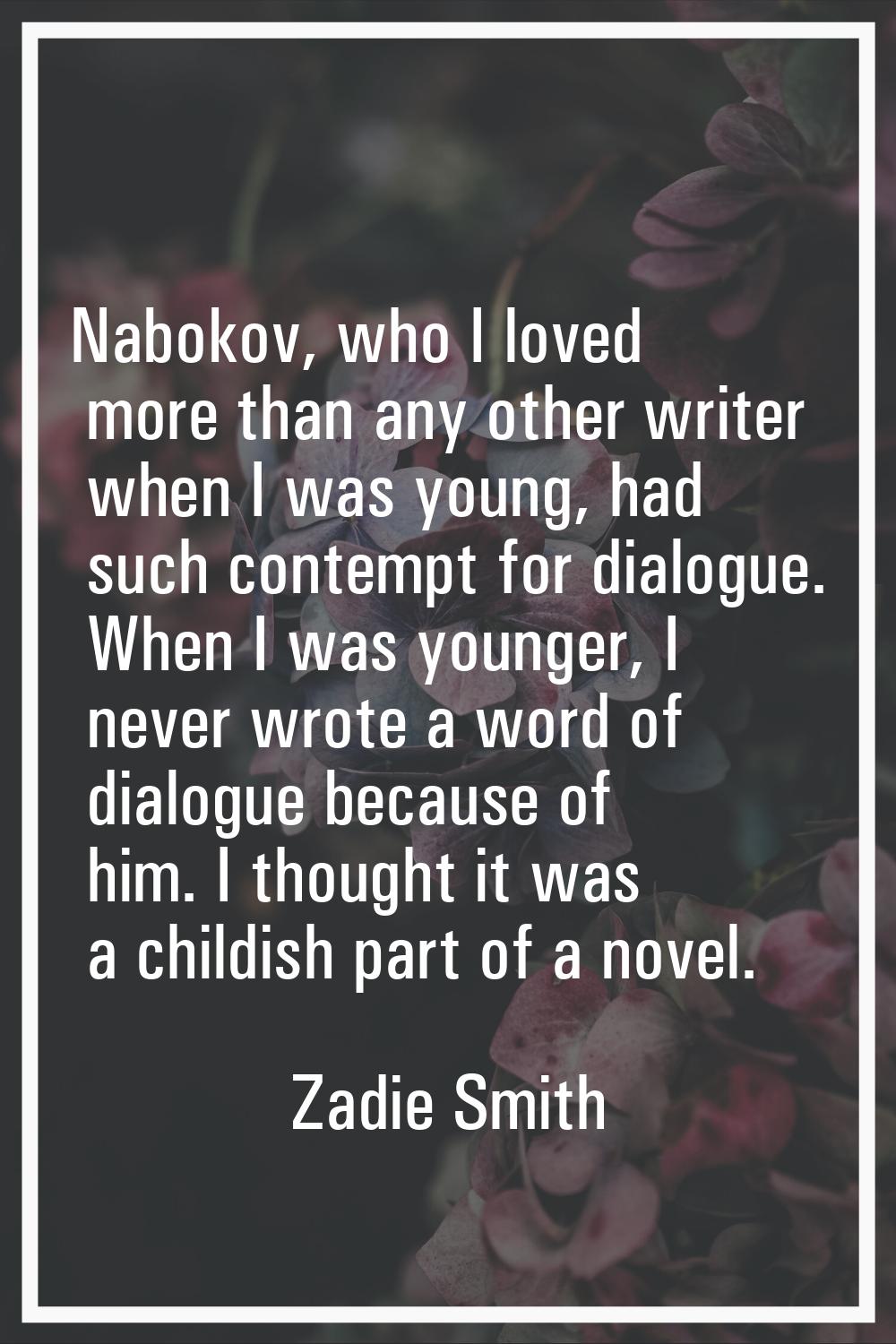 Nabokov, who I loved more than any other writer when I was young, had such contempt for dialogue. W