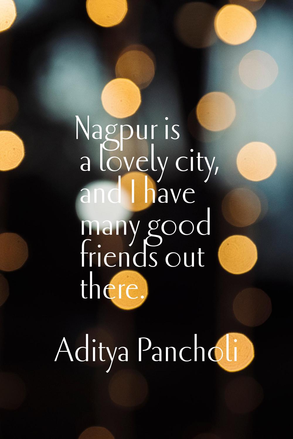 Nagpur is a lovely city, and I have many good friends out there.