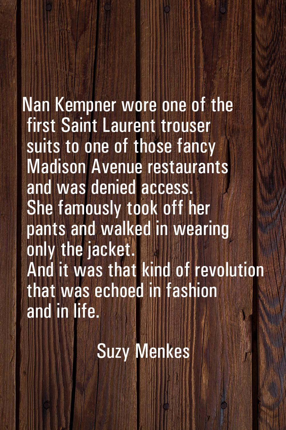 Nan Kempner wore one of the first Saint Laurent trouser suits to one of those fancy Madison Avenue 