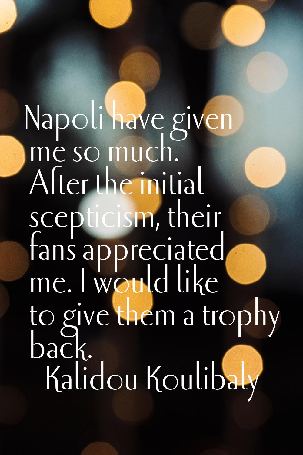 Napoli have given me so much. After the initial scepticism, their fans appreciated me. I would like