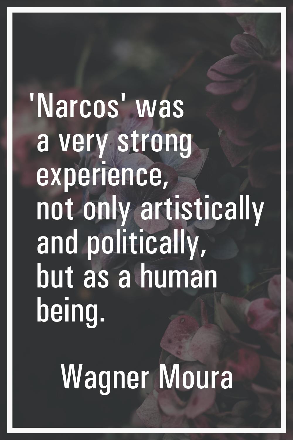 'Narcos' was a very strong experience, not only artistically and politically, but as a human being.