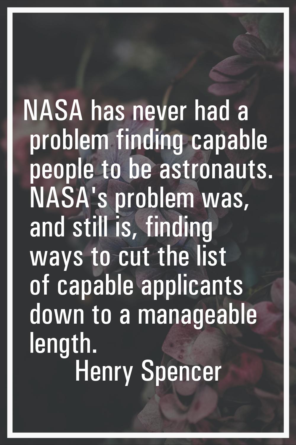 NASA has never had a problem finding capable people to be astronauts. NASA's problem was, and still