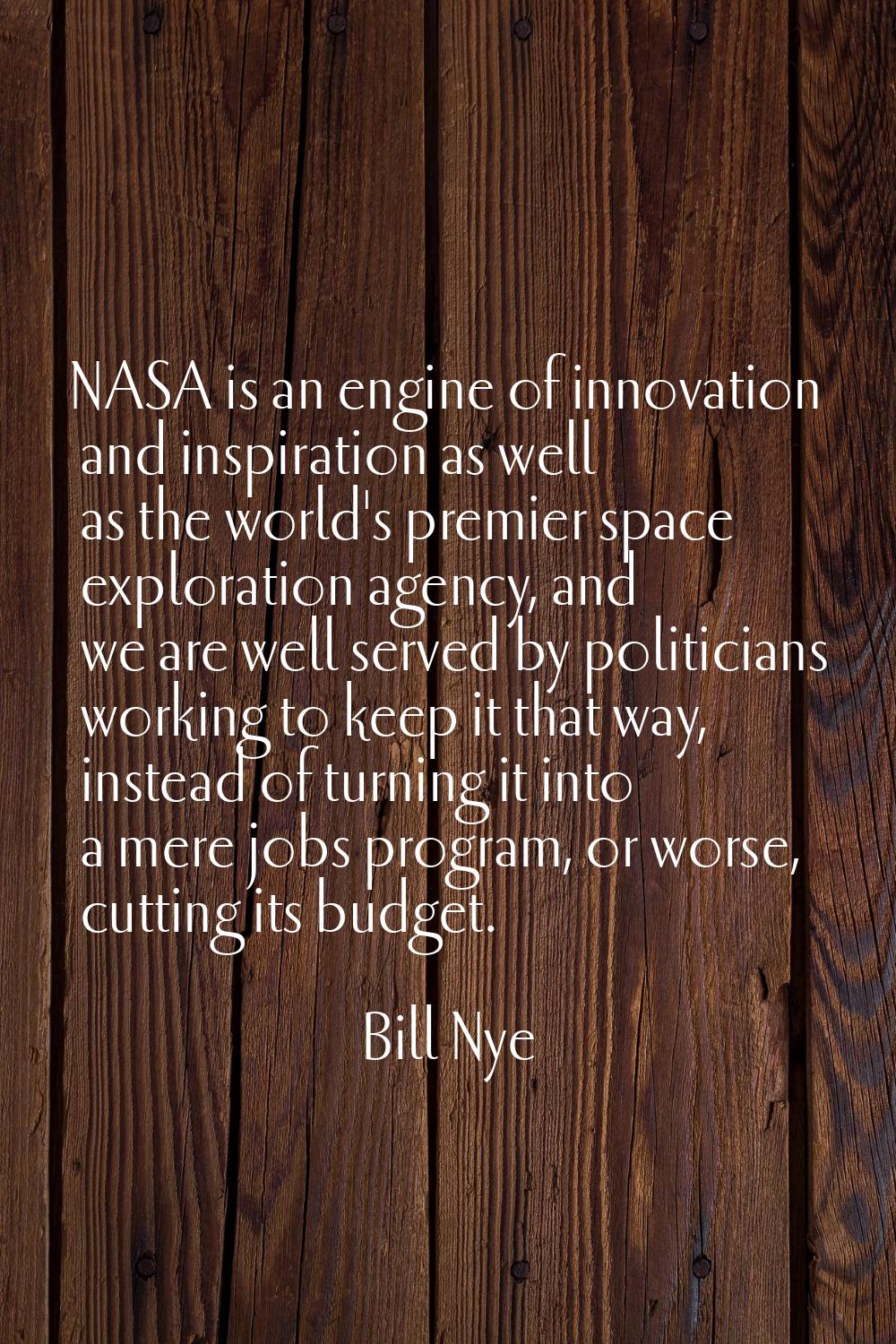 NASA is an engine of innovation and inspiration as well as the world's premier space exploration ag
