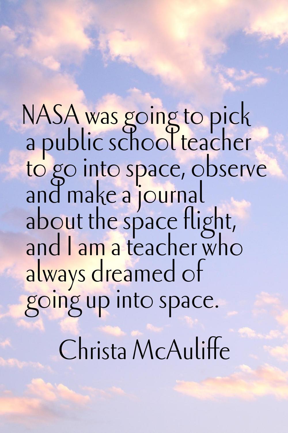 NASA was going to pick a public school teacher to go into space, observe and make a journal about t