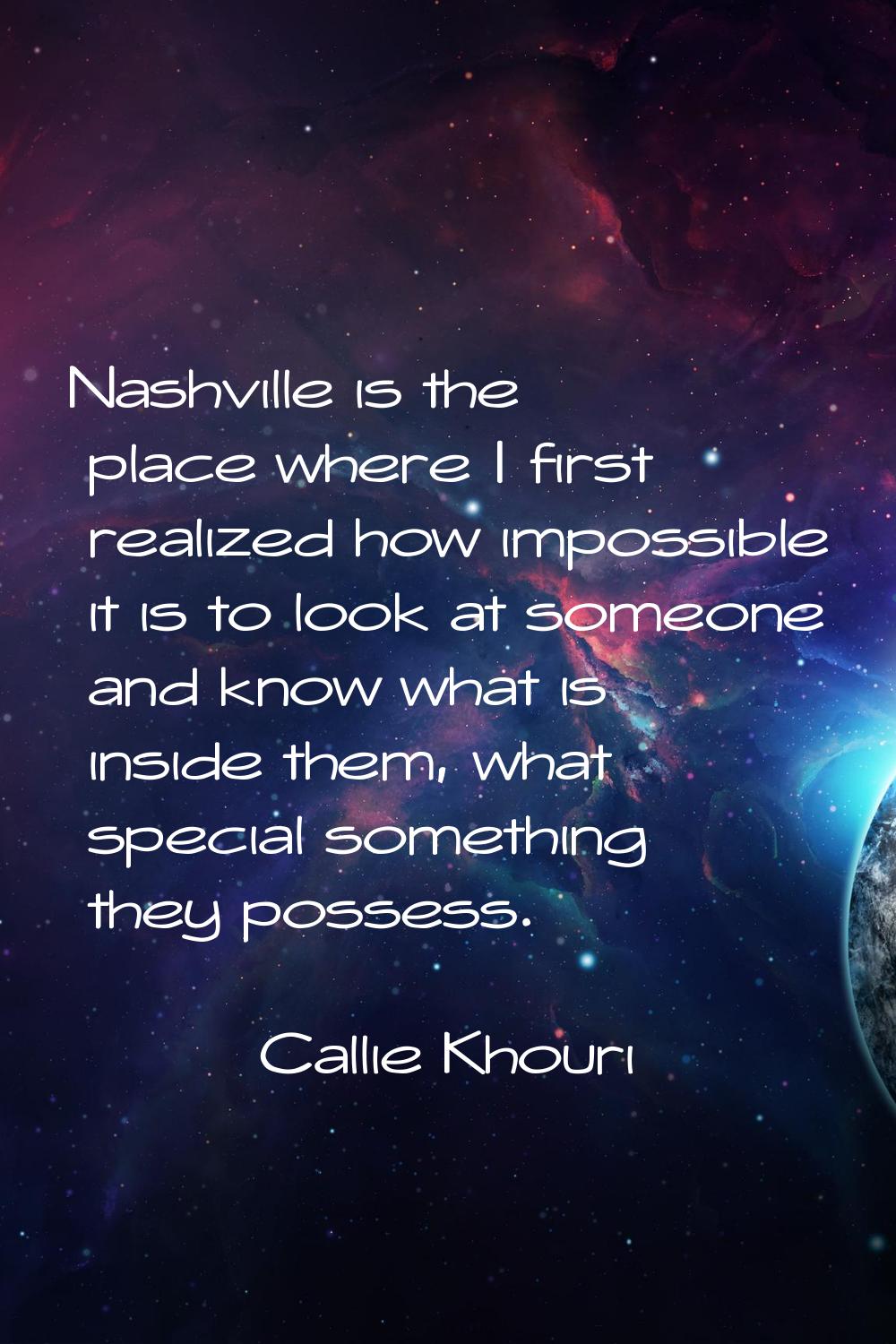 Nashville is the place where I first realized how impossible it is to look at someone and know what