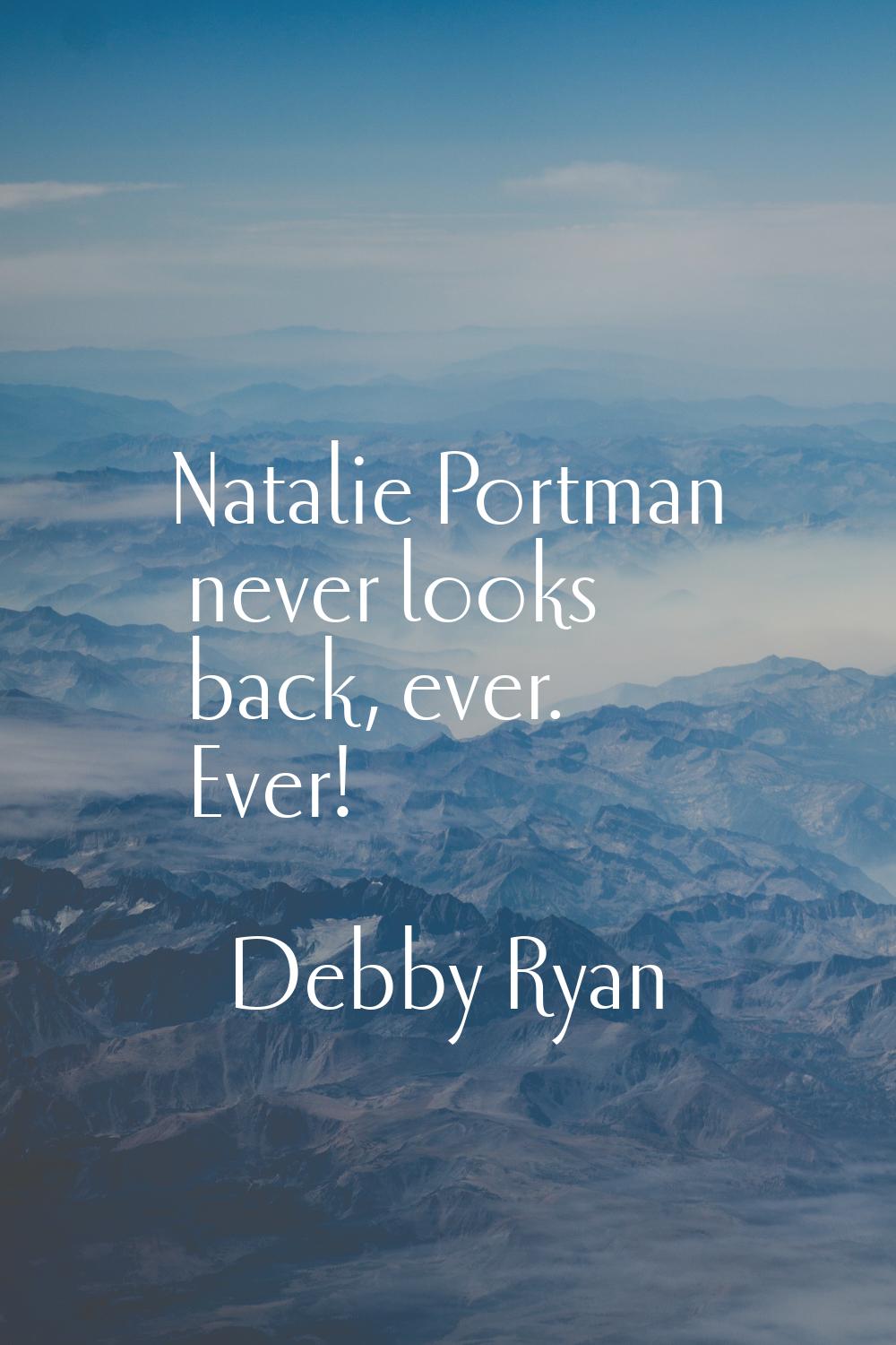 Natalie Portman never looks back, ever. Ever!