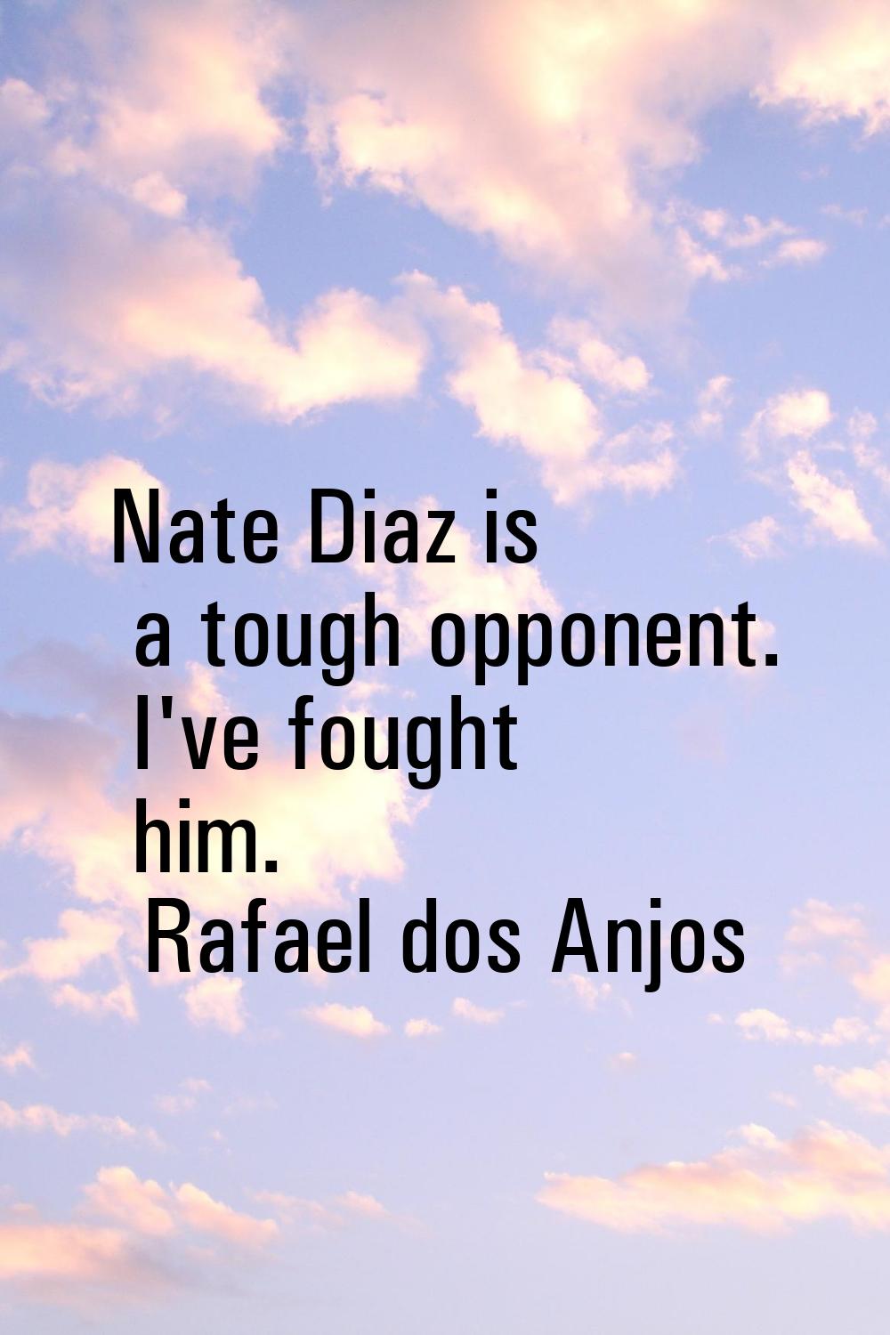 Nate Diaz is a tough opponent. I've fought him.