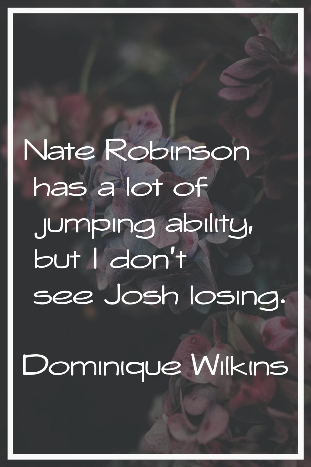 Nate Robinson has a lot of jumping ability, but I don't see Josh losing.