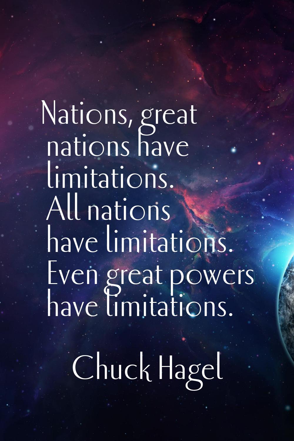 Nations, great nations have limitations. All nations have limitations. Even great powers have limit
