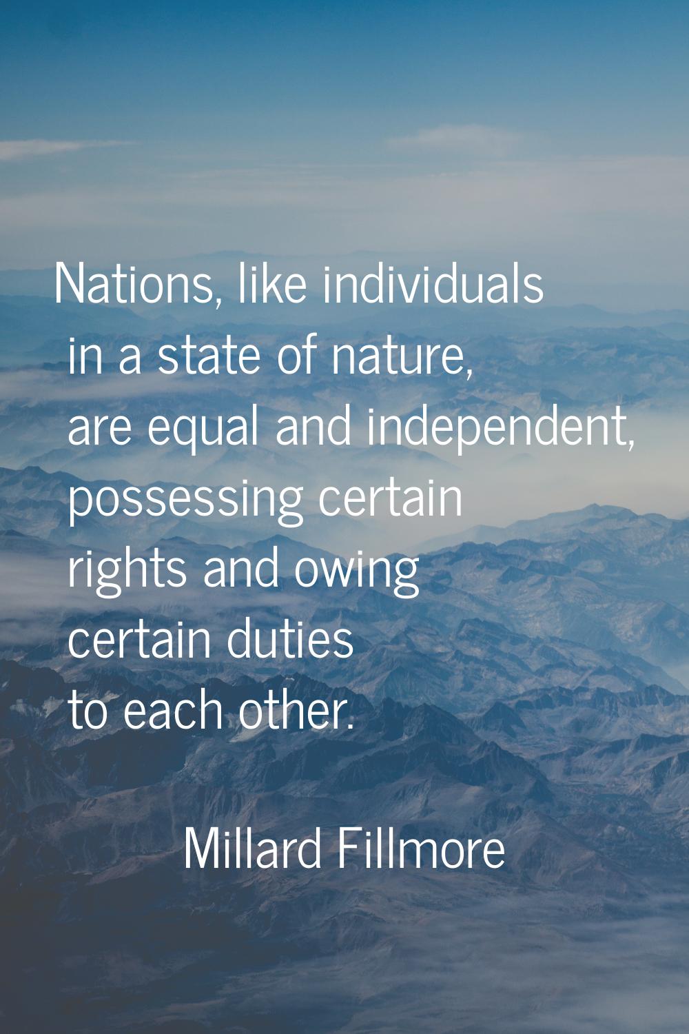 Nations, like individuals in a state of nature, are equal and independent, possessing certain right