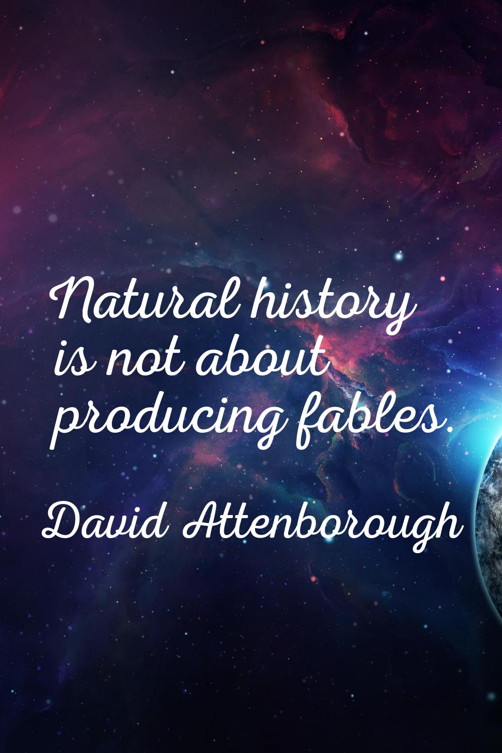Natural history is not about producing fables.