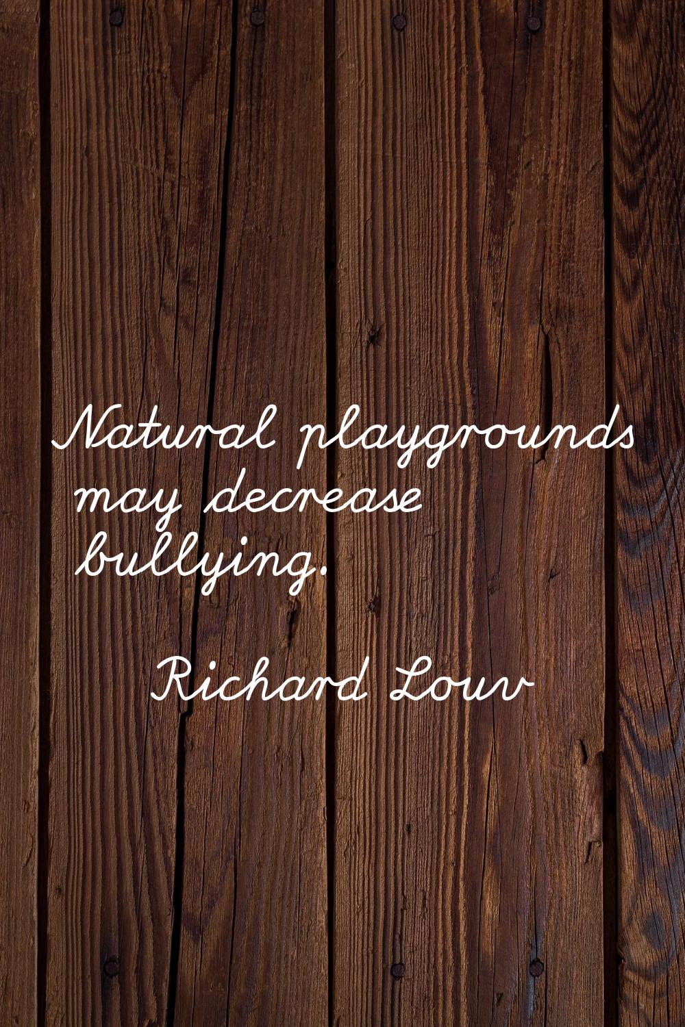 Natural playgrounds may decrease bullying.