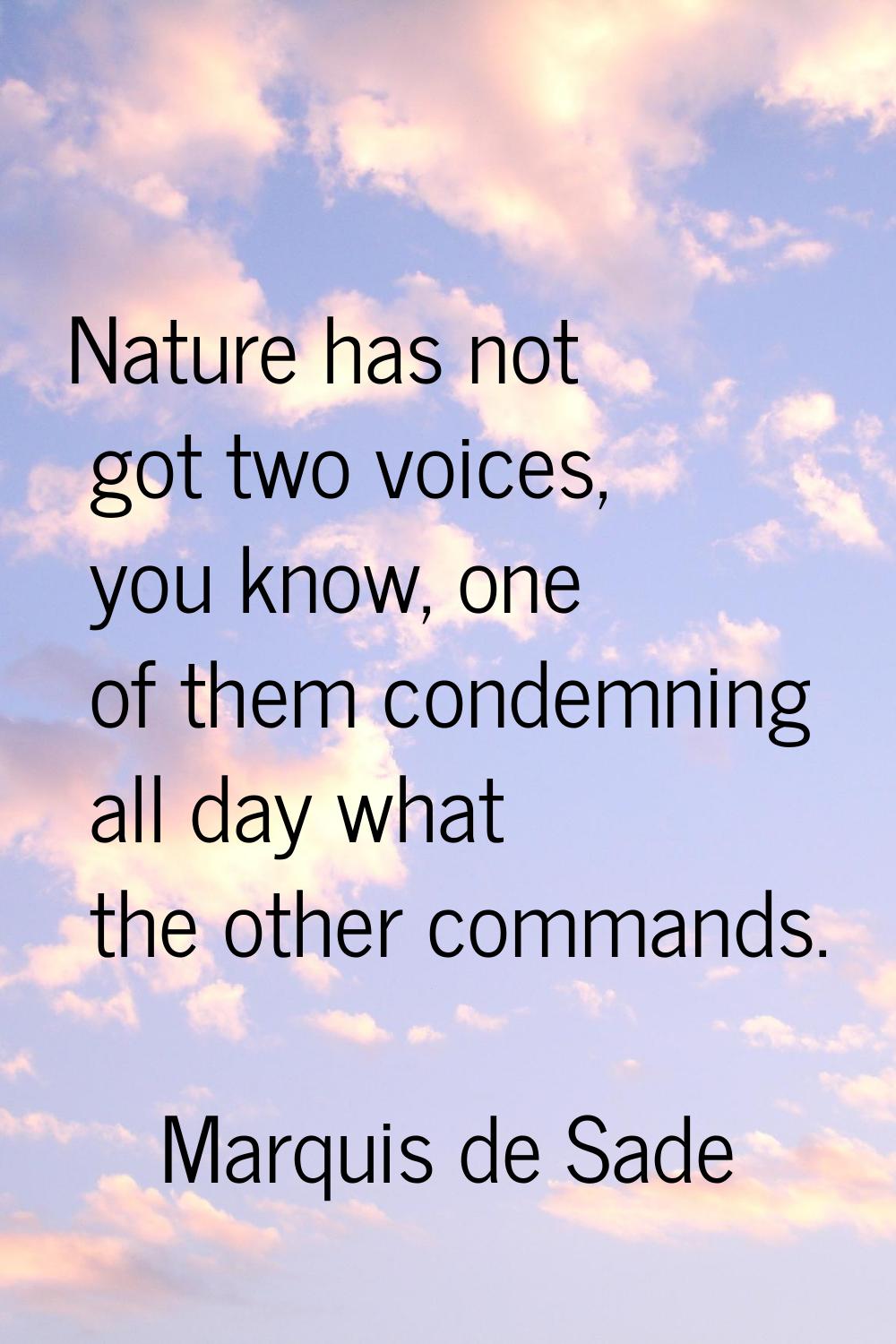 Nature has not got two voices, you know, one of them condemning all day what the other commands.