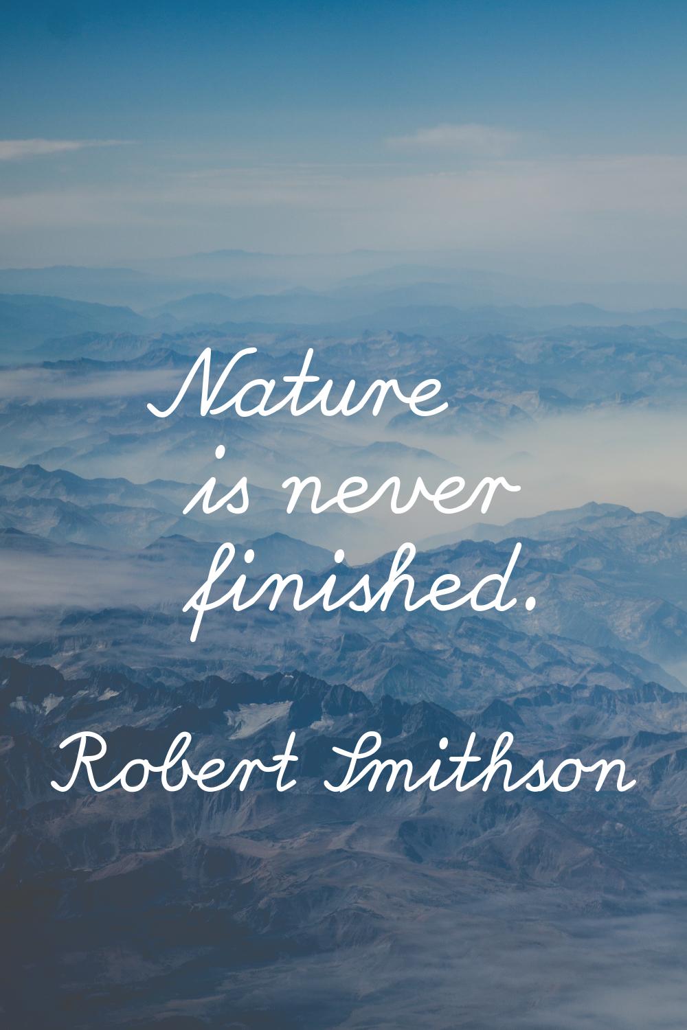 Nature is never finished.