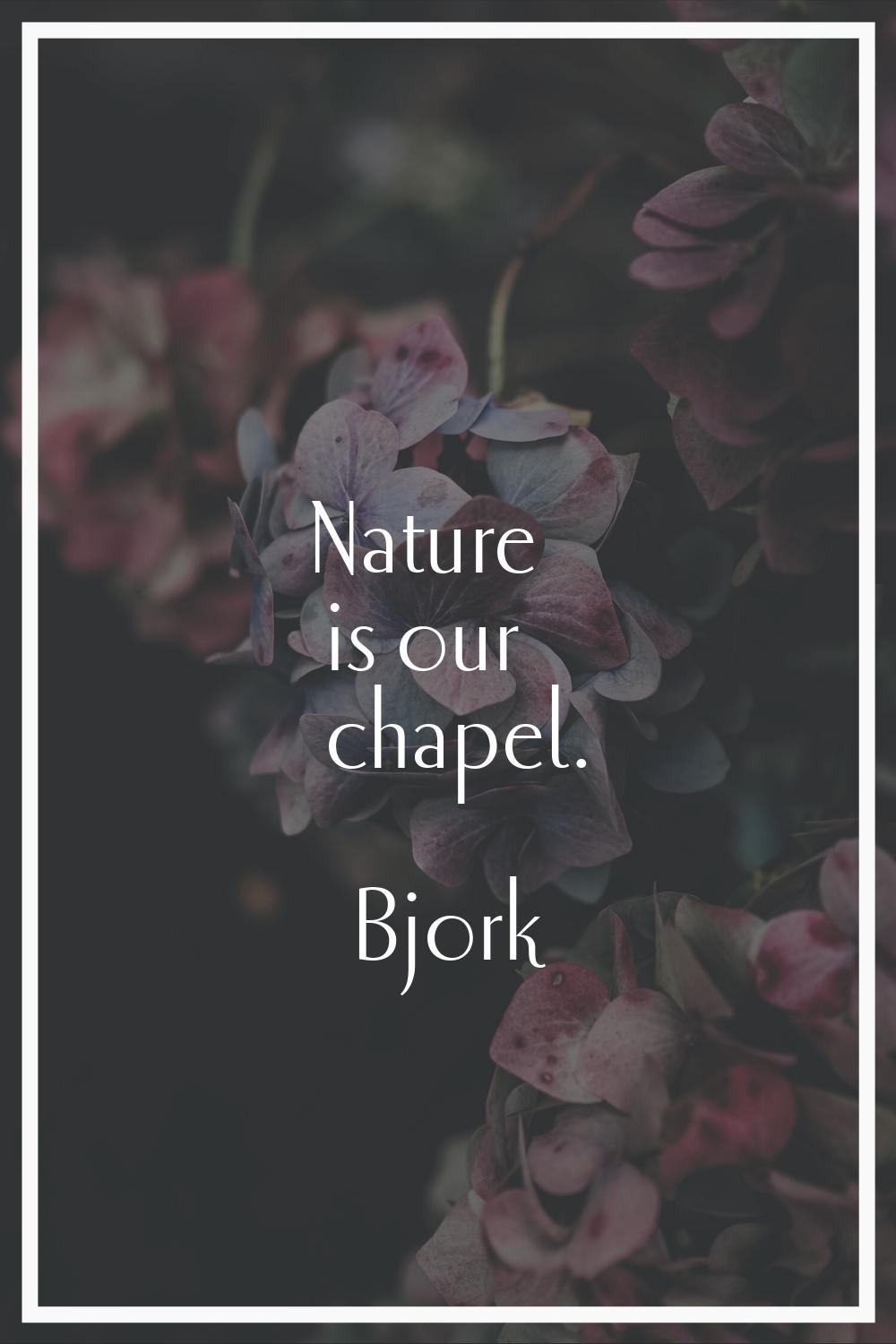 Nature is our chapel.