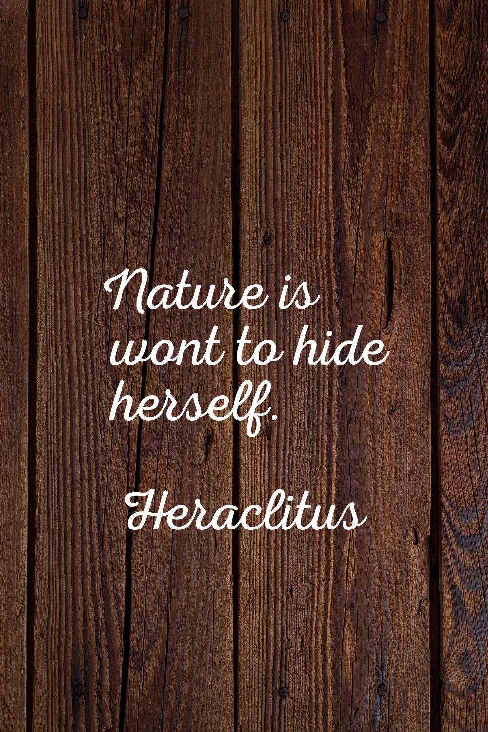 Nature is wont to hide herself.