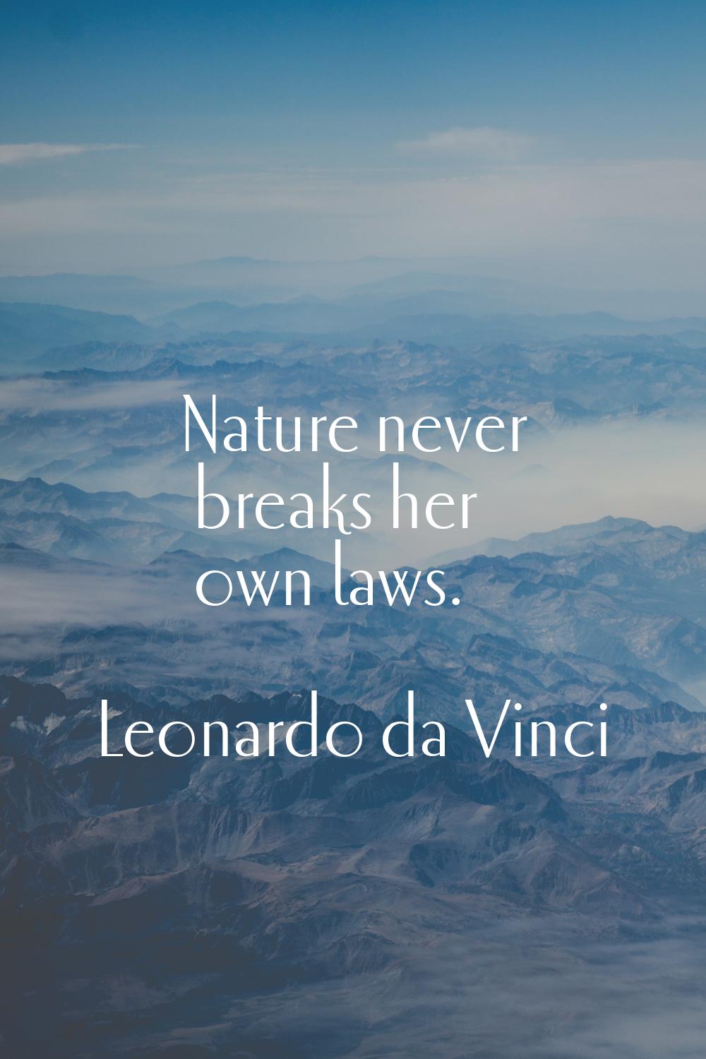 Nature never breaks her own laws.