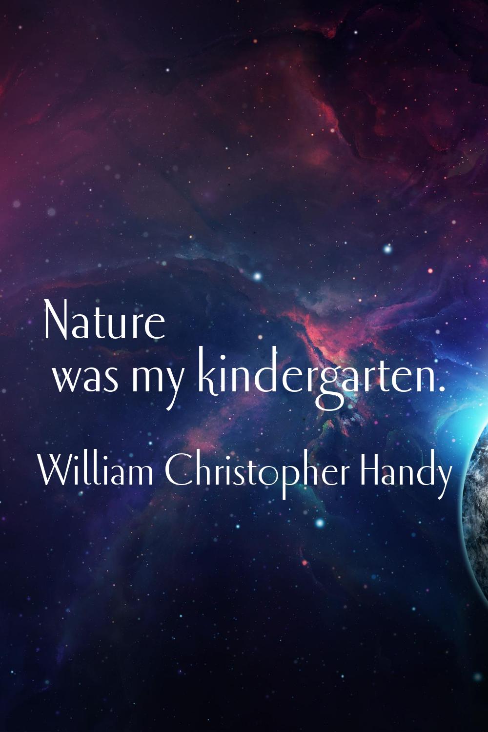 Nature was my kindergarten.