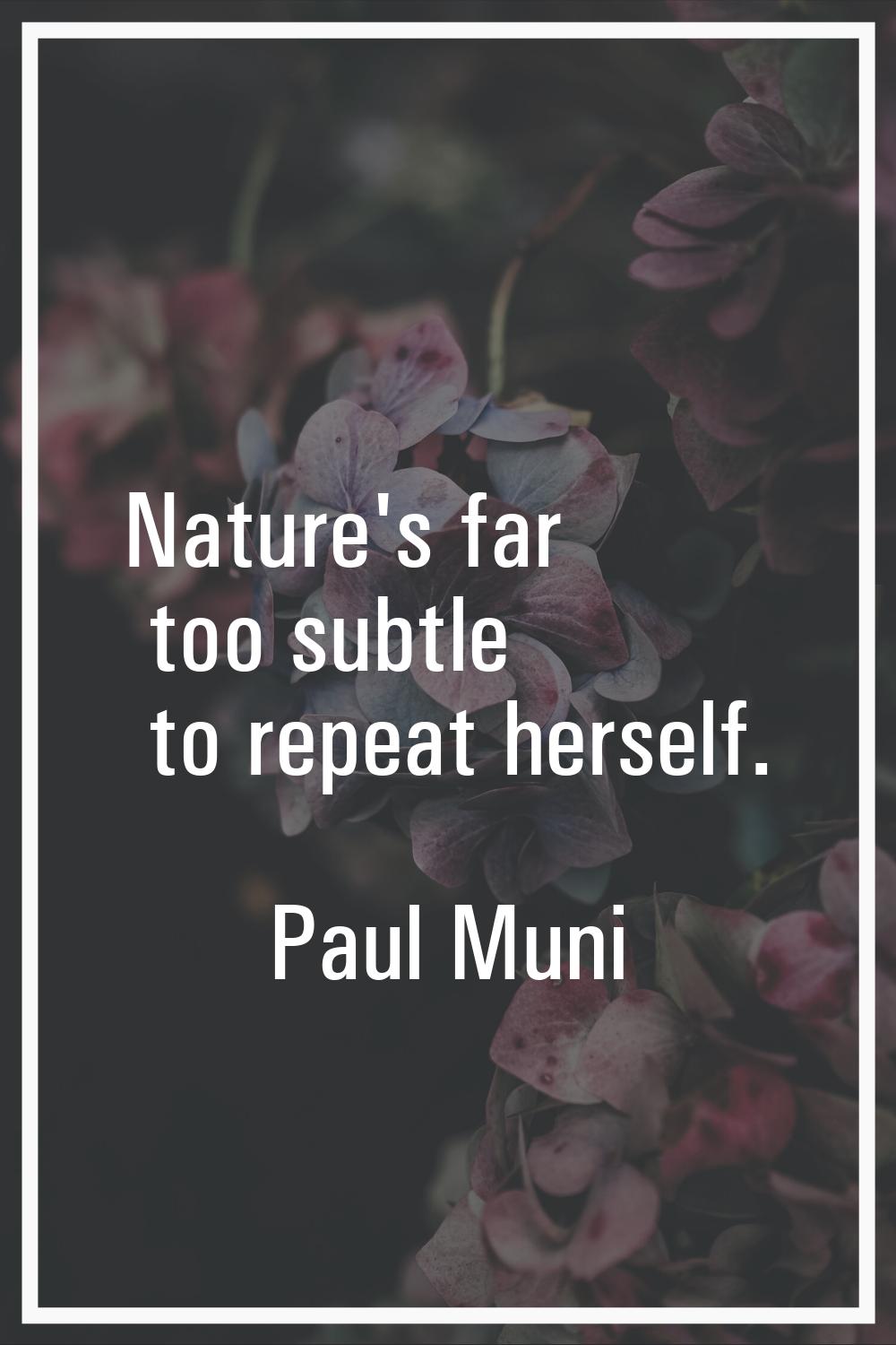 Nature's far too subtle to repeat herself.