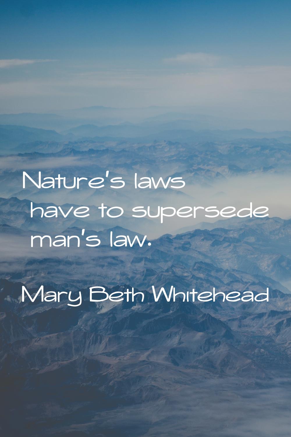 Nature's laws have to supersede man's law.