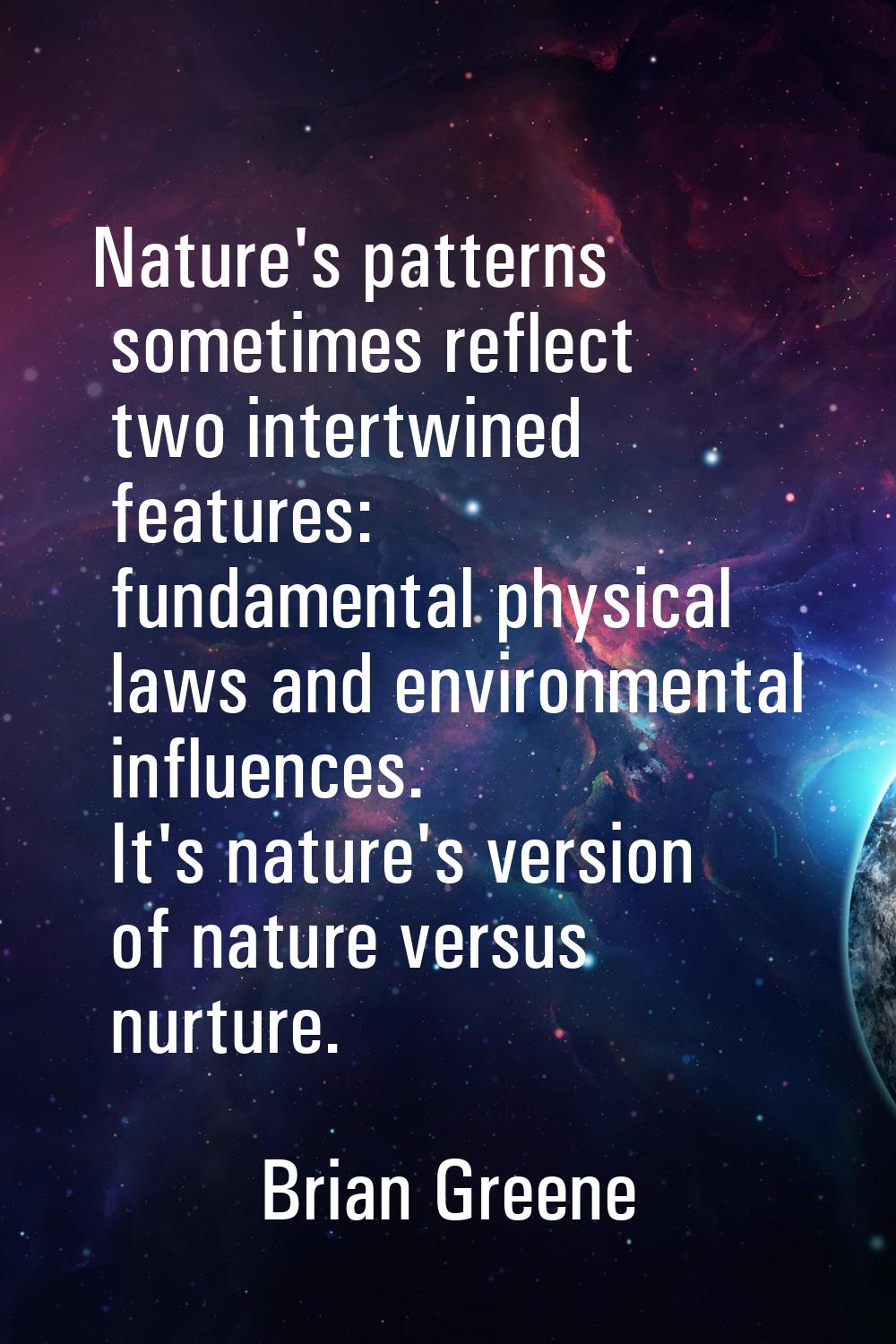 Nature's patterns sometimes reflect two intertwined features: fundamental physical laws and environ
