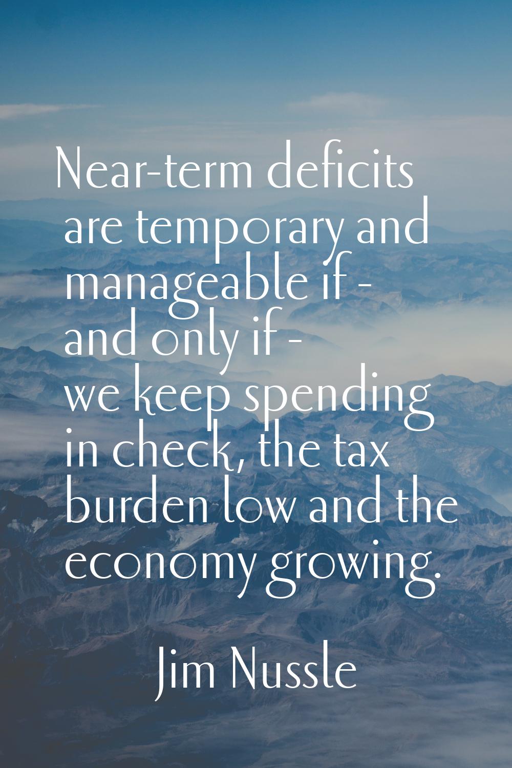 Near-term deficits are temporary and manageable if - and only if - we keep spending in check, the t