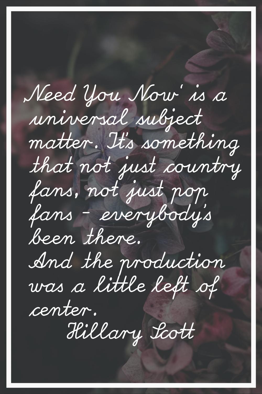 'Need You Now' is a universal subject matter. It's something that not just country fans, not just p