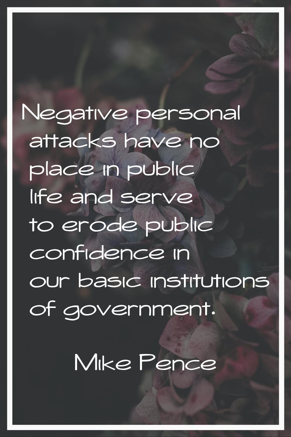 Negative personal attacks have no place in public life and serve to erode public confidence in our 