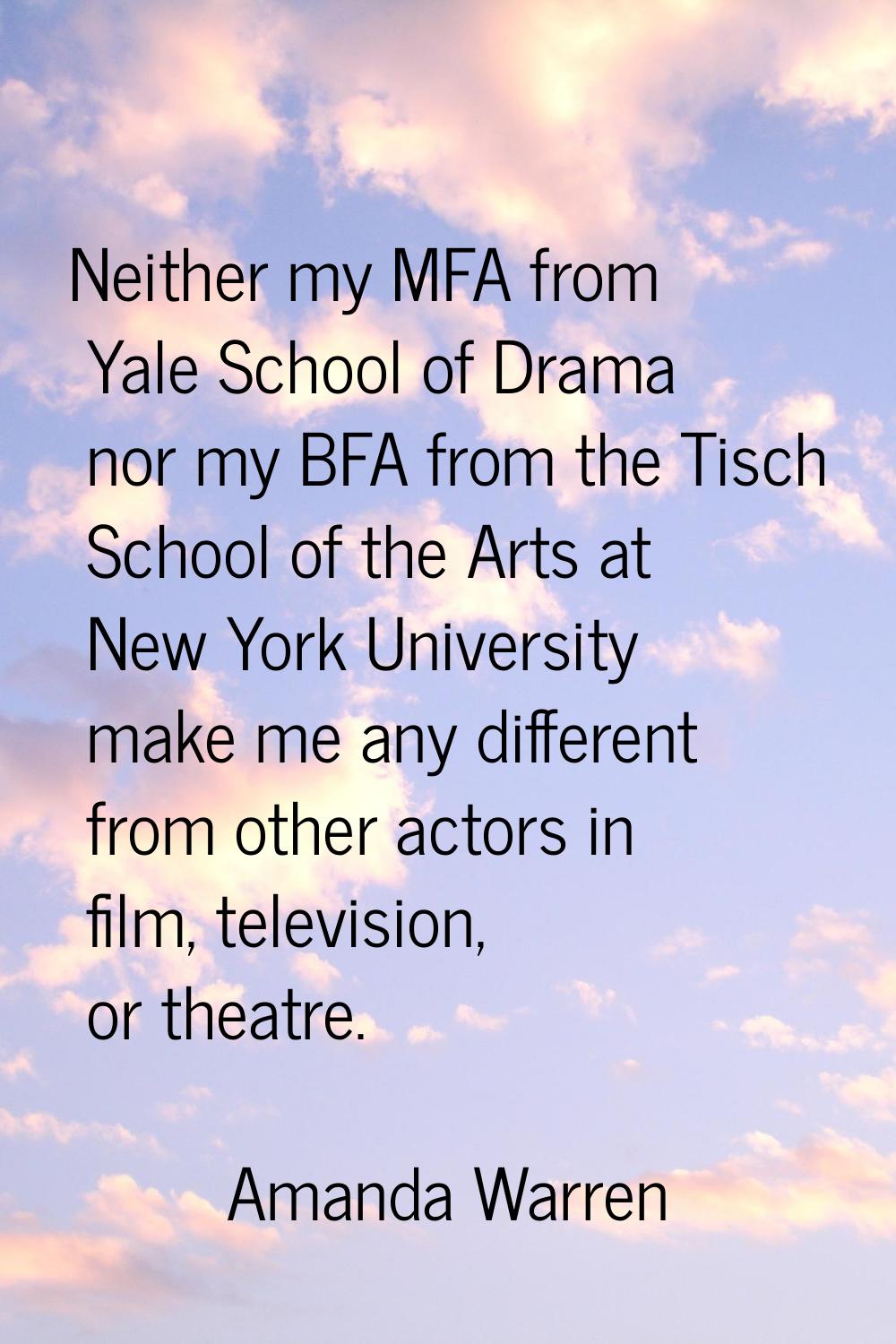 Neither my MFA from Yale School of Drama nor my BFA from the Tisch School of the Arts at New York U