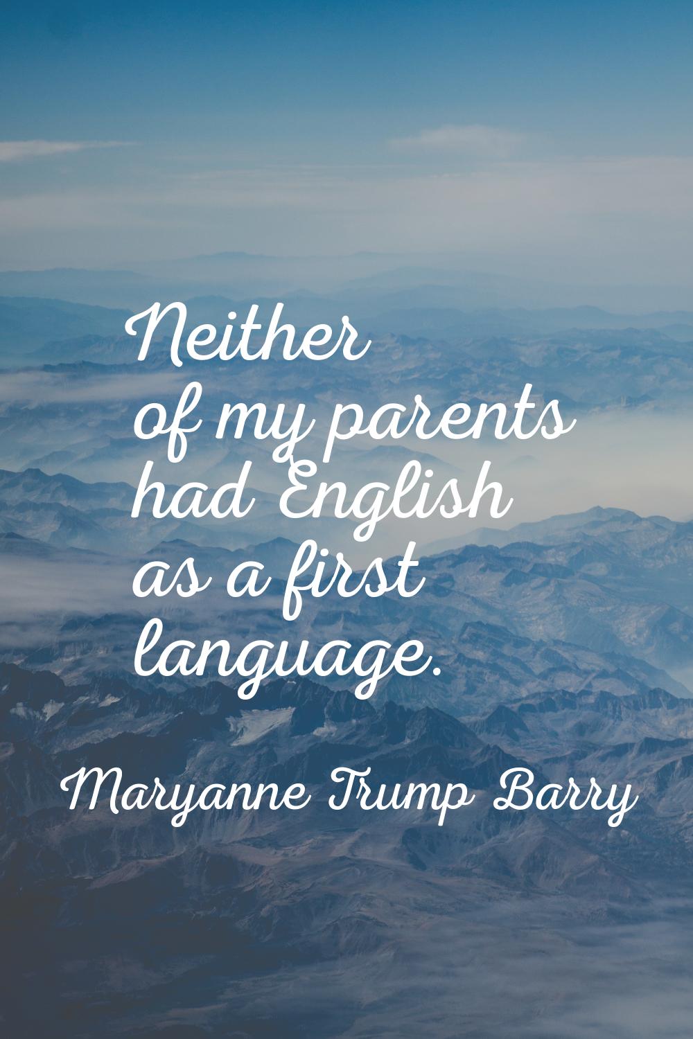 Neither of my parents had English as a first language.