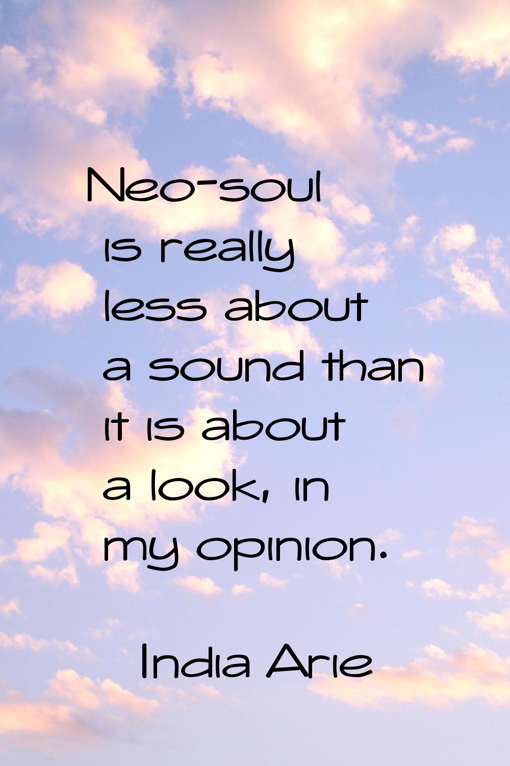 Neo-soul is really less about a sound than it is about a look, in my opinion.
