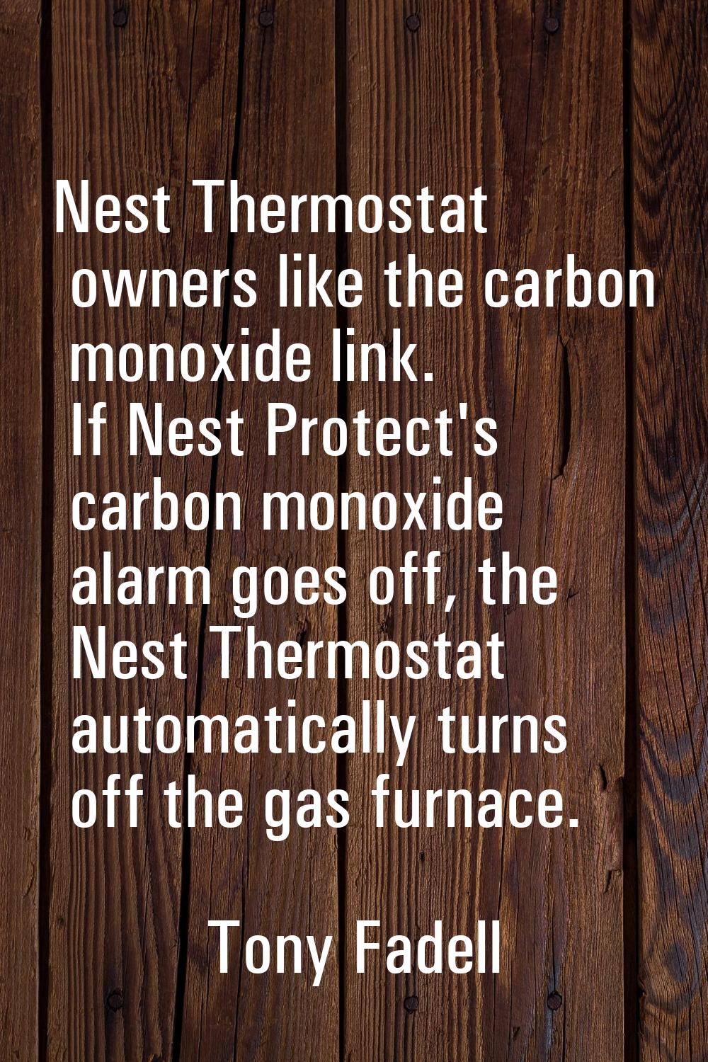 Nest Thermostat owners like the carbon monoxide link. If Nest Protect's carbon monoxide alarm goes 