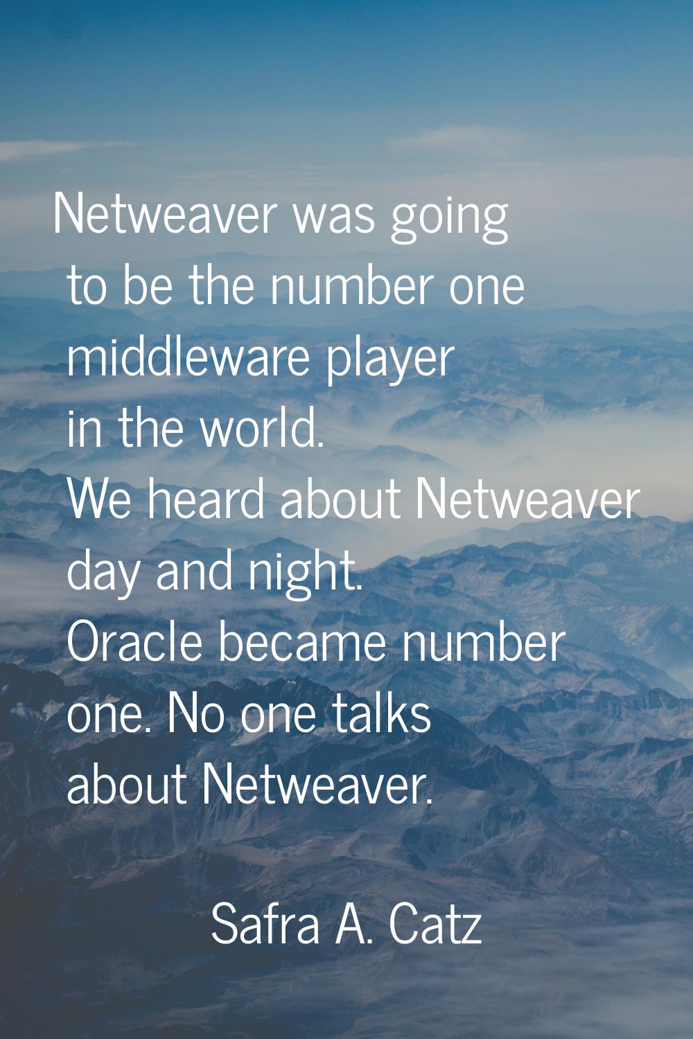 Netweaver was going to be the number one middleware player in the world. We heard about Netweaver d