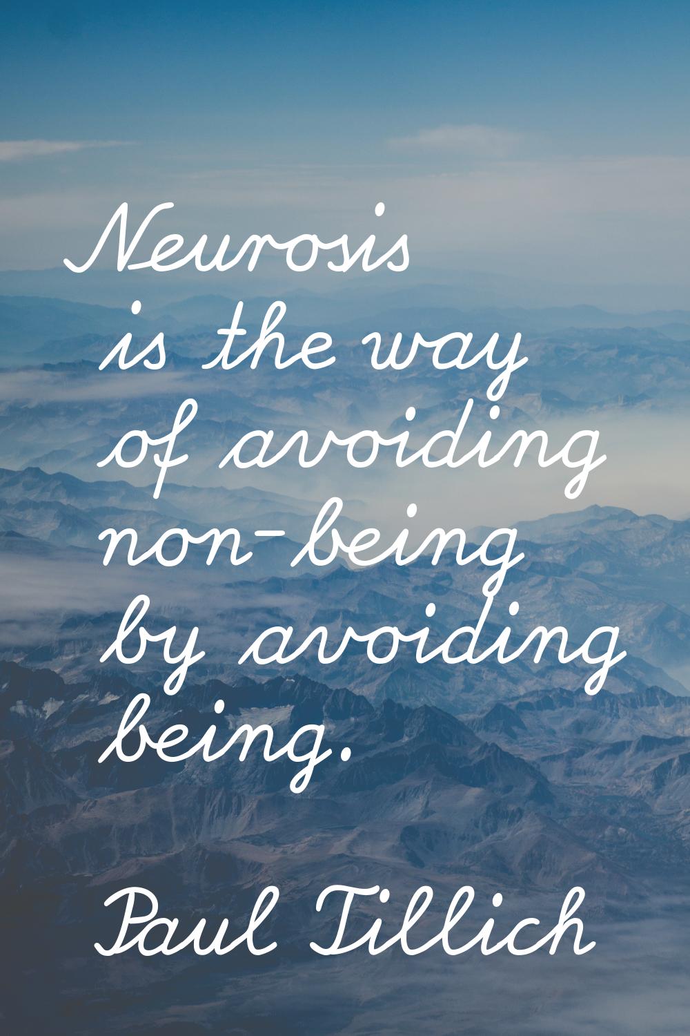 Neurosis is the way of avoiding non-being by avoiding being.