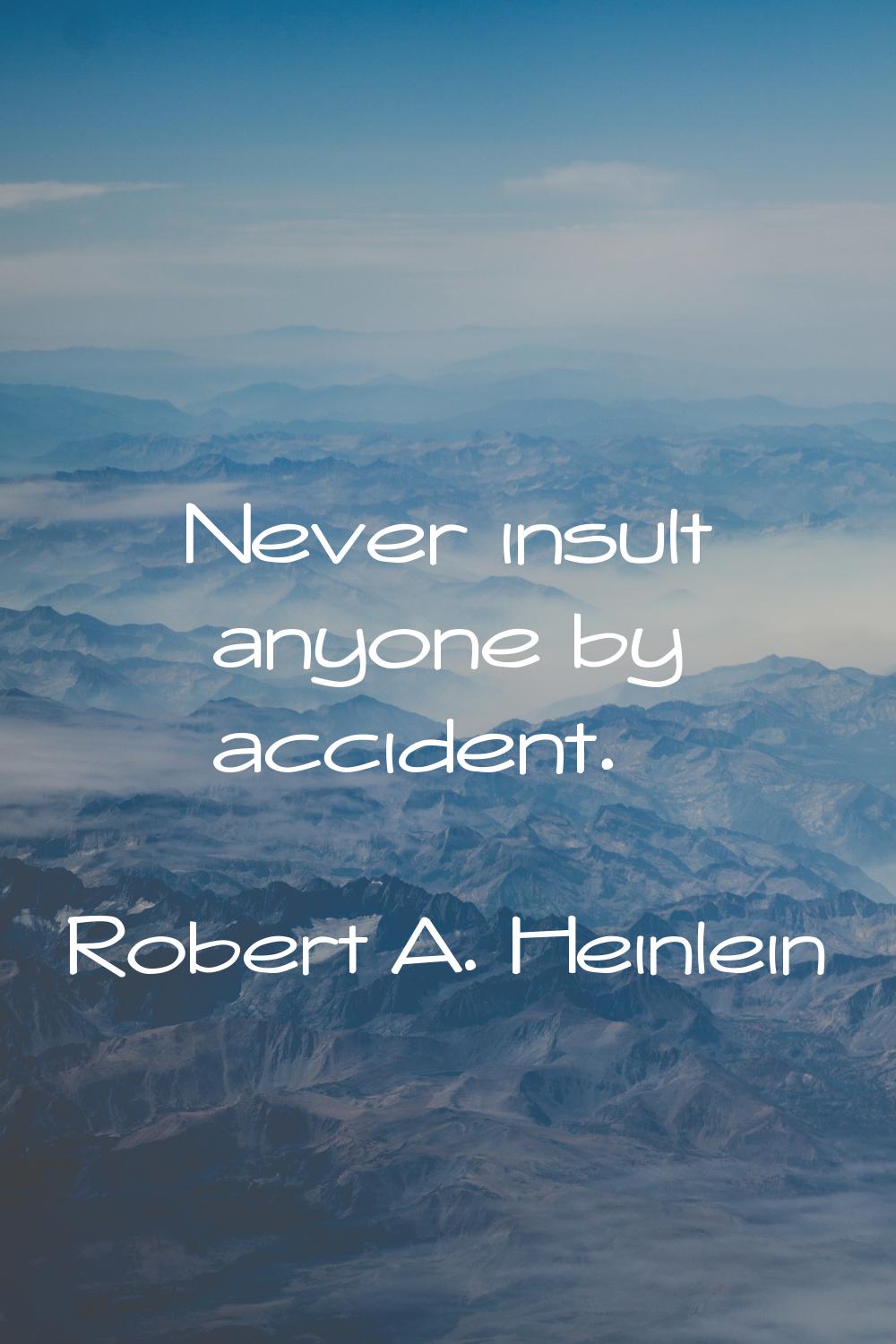 Never insult anyone by accident.